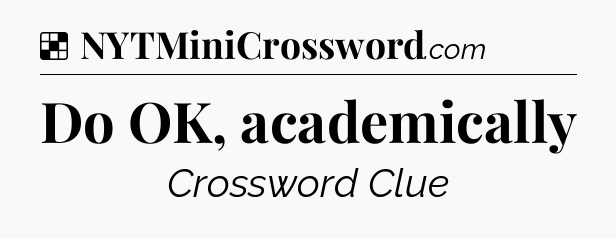 Solution: Do OK, academically - NYT Crossword