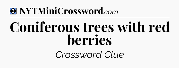 Solution: Coniferous trees with red berries - NYT Mini Crossword