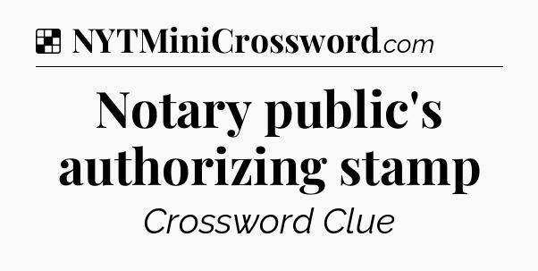 Solution: Notary public's authorizing stamp - NYT Crossword