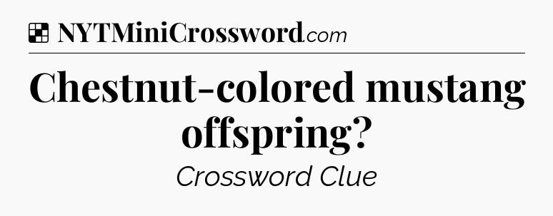 Solution: Chestnut-colored mustang offspring - NYT Crossword