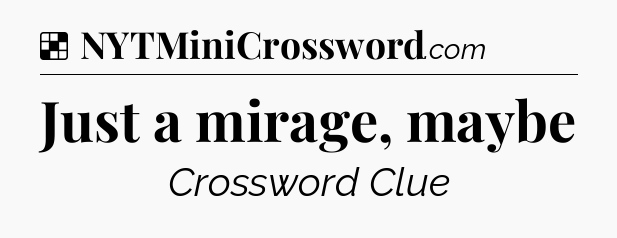 Solution: Just a mirage, maybe - NYT Crossword