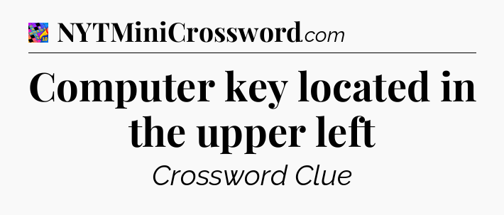 Computer key located in the upper left Crossword Clue