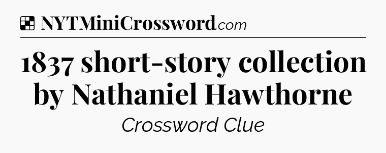Solution: 1837 short-story collection by Nathaniel Hawthorne - NYT Crossword