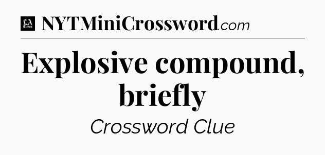 Explosive compound, briefly - LA Times Crossword