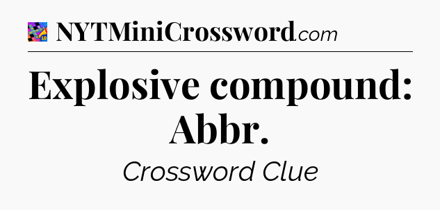 Explosive compound: Abbr Crossword Clue
