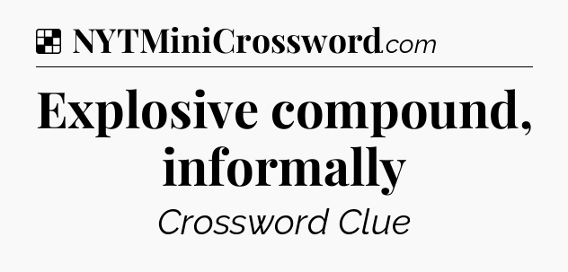 Solution: Explosive compound, informally - NYT Crossword