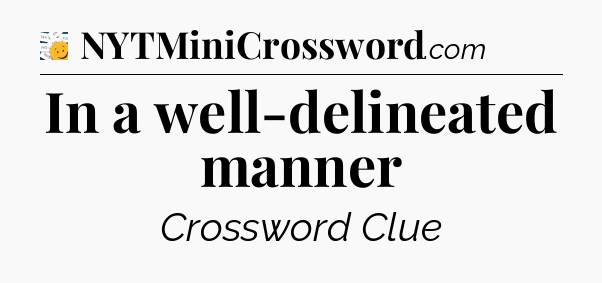 In a well-delineated manner - 7 Little Words