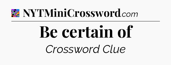 Be certain of Crossword Clue
