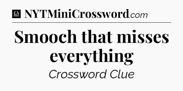 Smooch that misses everything - LA Times Crossword
