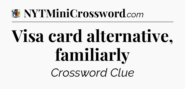 Visa card alternative, familiarly Crossword Clue