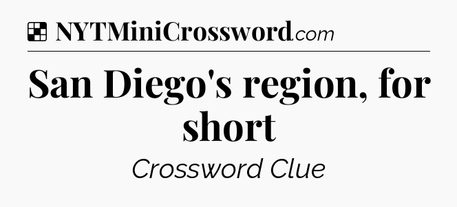 Solution: San Diego's region, for short - NYT Crossword