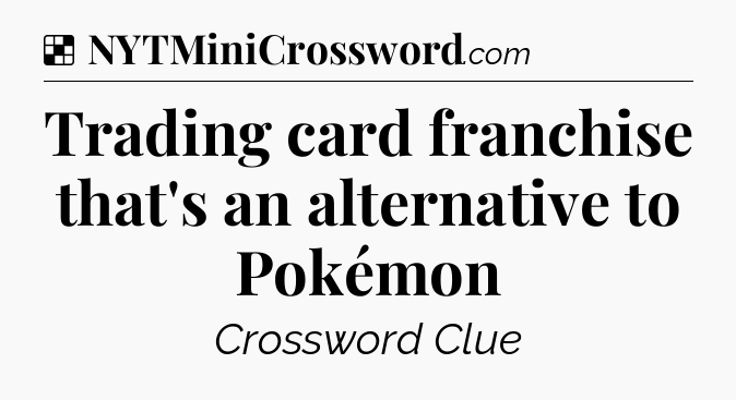 Solution: Trading card franchise that's an alternative to Pokémon - NYT Crossword