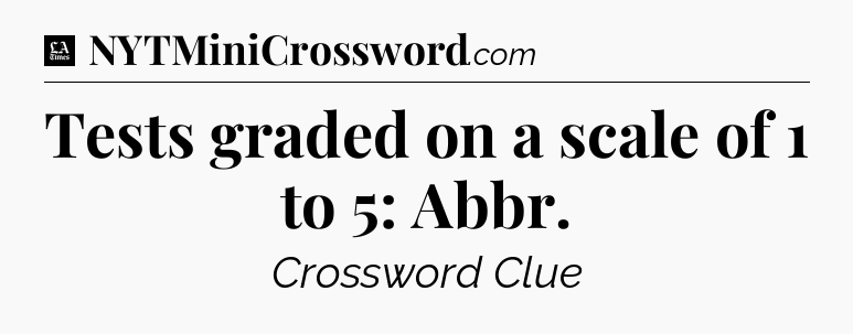 Tests graded on a scale of 1 to 5: Abbr - LA Times Crossword