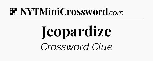 Solution: Jeopardize - NYT Crossword