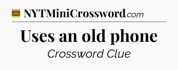 Uses an old phone - Eugene Sheffer Crossword