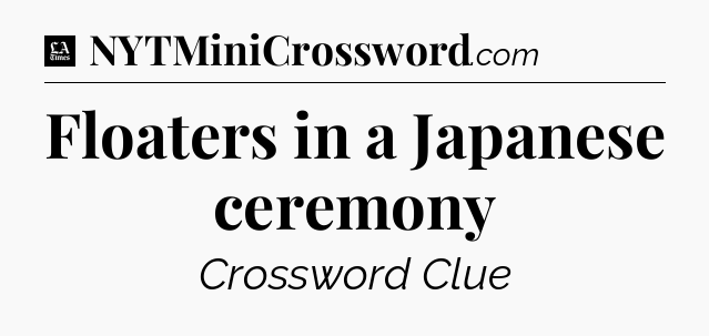Floaters in a Japanese ceremony - LA Times Crossword