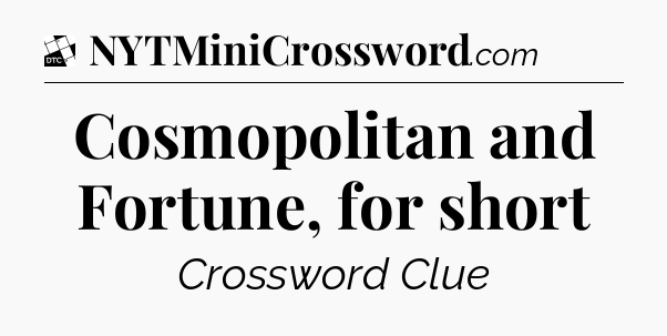 Cosmopolitan and Fortune, for short - Daily Themed Classic Crossword