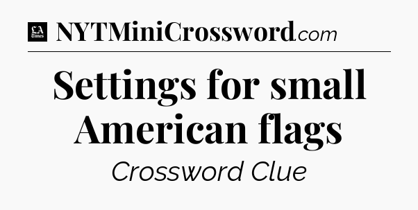 Settings for small American flags - LA Times Crossword