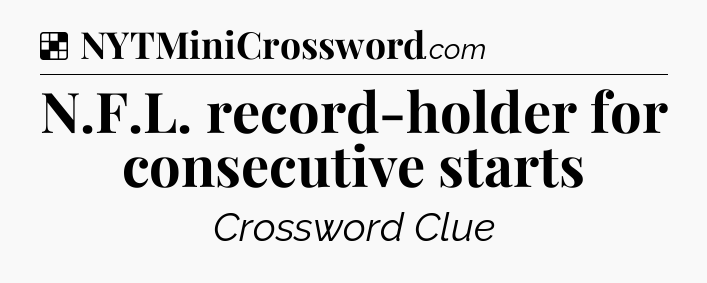 Solution: N.F.L. record-holder for consecutive starts - NYT Crossword