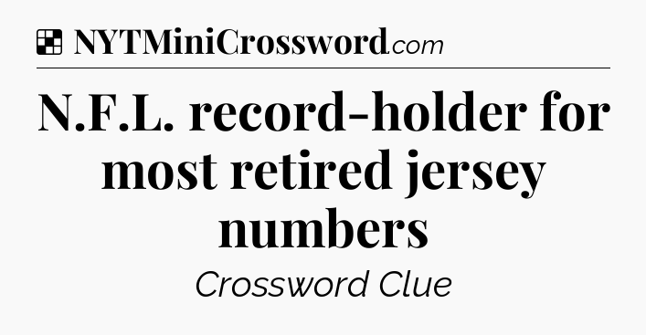 Solution: N.F.L. record-holder for most retired jersey numbers - NYT Crossword
