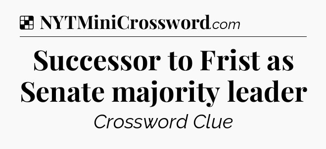 Solution: Successor to Frist as Senate majority leader - NYT Crossword