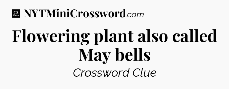 Flowering plant also called May bells - LA Times Crossword