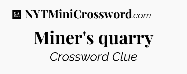 Miner's quarry - LA Times Crossword