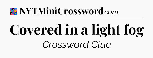 Covered in a light fog Crossword Clue