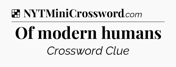 Solution: Of modern humans - NYT Crossword