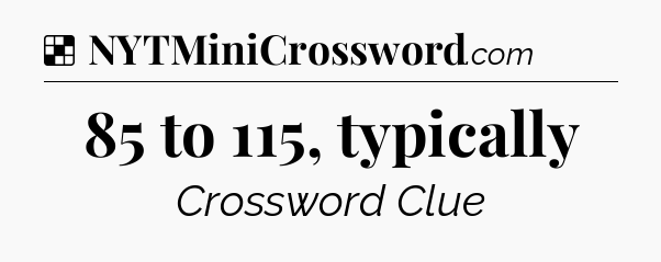 Solution: 85 to 115, typically - NYT Crossword