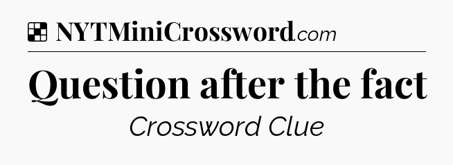 Solution: Question after the fact - NYT Crossword