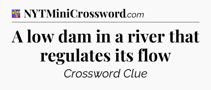 A low dam in a river that regulates its flow Codycross
