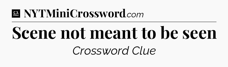 Scene not meant to be seen - LA Times Crossword