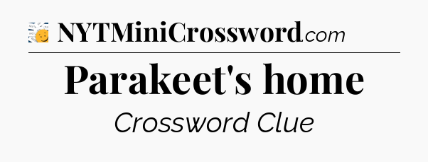 Parakeet's home - 7 Little Words