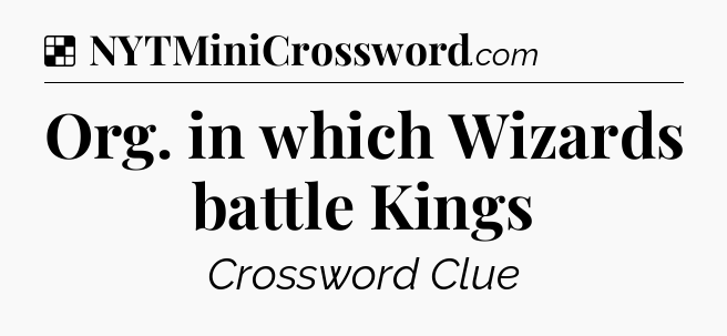 Solution: Org. in which Wizards battle Kings - NYT Crossword