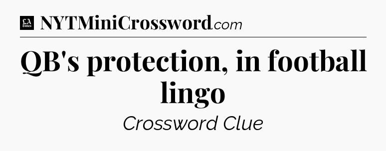 QB's protection, in football lingo - LA Times Crossword