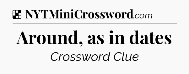 Solution: Around, as in dates - NYT Crossword