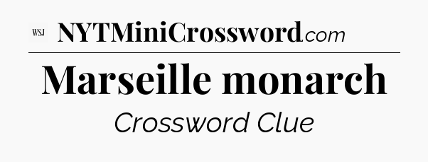 Marseille monarch - WSJ Crossword