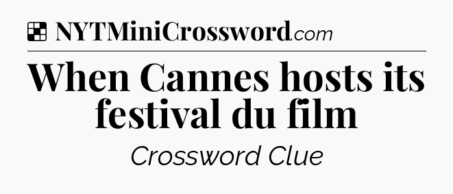 Solution: When Cannes hosts its festival du film - NYT Crossword