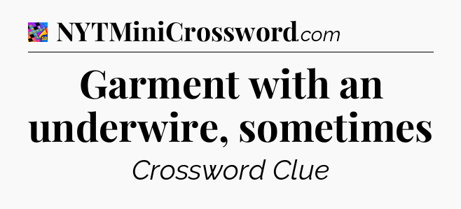 Garment with an underwire, sometimes Crossword Clue
