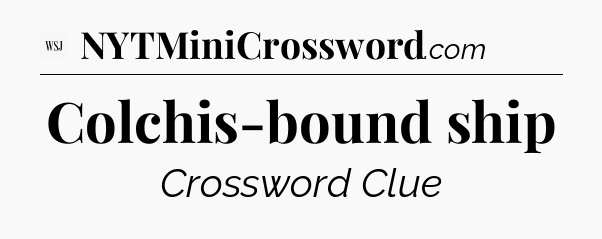 Colchis-bound ship - WSJ Crossword