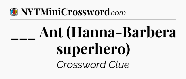 ___ Ant (Hanna-Barbera superhero) Crossword Clue