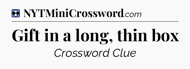 Solution: Gift in a long, thin box - NYT Mini Crossword