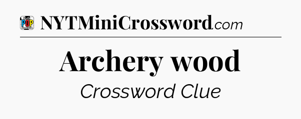 Archery wood Crossword Clue