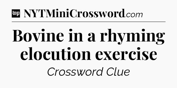 Bovine in a rhyming elocution exercise Crossword Clue