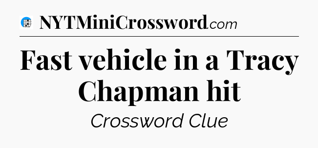 Fast vehicle in a Tracy Chapman hit Crossword Clue