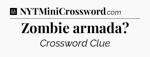 Zombie armada - LA Times Crossword