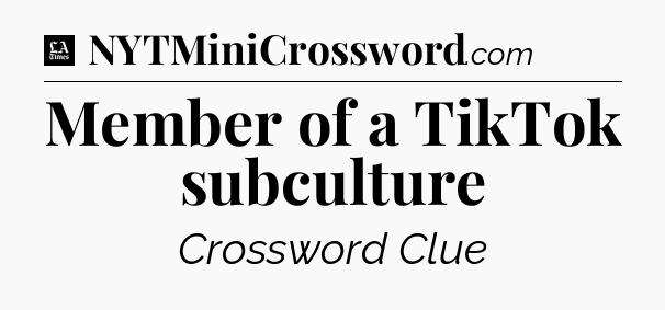 Member of a TikTok subculture - LA Times Crossword