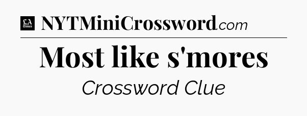 Most like s'mores - LA Times Crossword