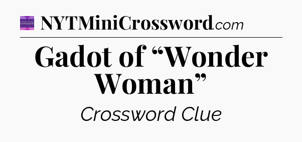 Gadot of “Wonder Woman” - Thomas Joseph Crossword